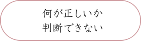 何が正しいのか判断できない